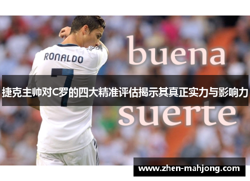 捷克主帅对C罗的四大精准评估揭示其真正实力与影响力