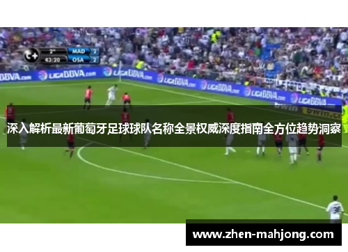 深入解析最新葡萄牙足球球队名称全景权威深度指南全方位趋势洞察 深入解析最新葡萄牙足球球队名称全景权威深度指南全方位趋势洞察