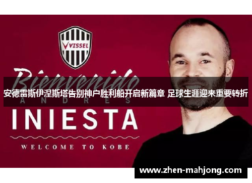 安德雷斯伊涅斯塔告别神户胜利船开启新篇章 足球生涯迎来重要转折 安德雷斯伊涅斯塔告别神户胜利船开启新篇章 足球生涯迎来重要转折