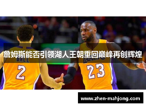 詹姆斯能否引领湖人王朝重回巅峰再创辉煌