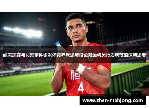 魏震禁赛与罚款事件引发体育界反思与讨论对运动员行为规范的深刻思考