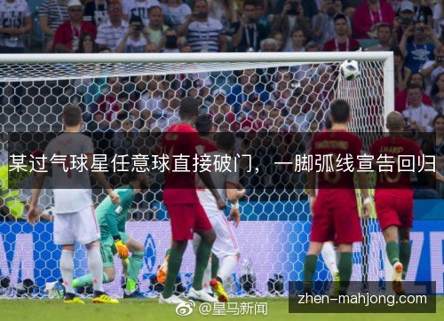 某过气球星任意球直接破门,一脚弧线宣告回归 某过气球星任意球直接破门,一脚弧线宣告回归